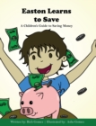 Image for Easton Learns to Save : A Children&#39;s Guide to Saving Money