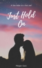 Image for Just Hold On: A love letter to a lost soul