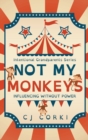 Image for Not My Monkeys : Influence Without Power
