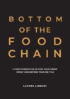 Image for Bottom of the Food Chain : A Fresh Perspective on How Your Career Impact Goes Beyond Your Job Title
