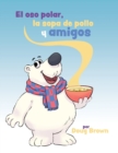 Image for El oso polar, la sopa de pollo y amigos