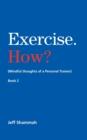 Image for Exercise. How? (Mindful thoughts of a Personal Trainer) Book 2
