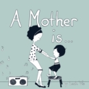 Image for A Mother Is...