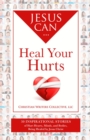 Image for Jesus Can Heal Your Hurts: 30 Inspirational Stories of Hurt Hearts, Minds, and Bodies, Being Healed by Jesus Christ