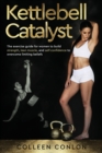 Image for Kettlebell Catalyst : The exercise guide for women to build strength, lean muscle, and self confidence to overcome limiting beliefs
