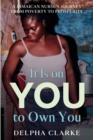 Image for It Is on You to Own You : A Jamaican Nurse&#39;s Journey from Poverty to Prosperity