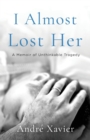 Image for I Almost Lost Her : A memoir of unthinkable tragedy