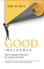 Image for Good Influence: How To Engage Influencers for Purpose and Profit