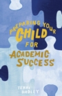 Image for Preparing Your Child For Academic Success : Enjoyable Practical Tools That Motivate Children to Learn at a Higher Level