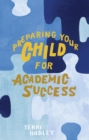 Image for Preparing Your Child For Academic Success: Enjoyable Practical Tools That Motivate Children to Learn at a Higher Level