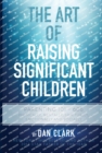 Image for The Art of Raising Significant Children : Parenting 101-606 Physically, Mentally, Spiritually, Emotionally &amp; Socially
