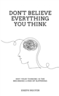 Image for Don&#39;t Believe Everything You Think : Why Your Thinking Is The Beginning &amp; End Of Suffering