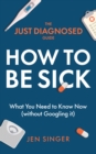 Image for The Just Diagnosed Guide: How to Be Sick