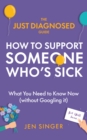 Image for The Just Diagnosed Guide: How to Support Someone Who&#39;s Sick