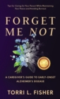 Image for Forget Me Not : A Caregiver&#39;s Guide to Early-Onset Alzheimer&#39;s Disease