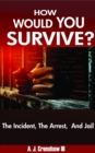 Image for How Would You Survive? The Incident, the Arrest, and Jail