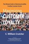 Image for Maximizing Customer Loyalty : The Ultimate Guide to Delivering Incredible Frontline Customer Service