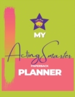 Image for My Acting Smarter Planner : Success by Design: An Actor&#39;s Toolkit for Planning and Tracking Your Career