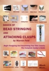 Image for Basics Of Bead Stringing And Attaching Clasps: Design And Assemble Your Own Jewelry, The Complete Insider&#39;s Guide