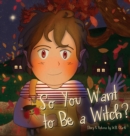 Image for So You Want to Be a Witch?
