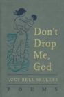 Image for Don&#39;t Drop Me, God : Poems