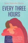 Image for Every Three Hours: A Mother&#39;s Story of Raising a Child with Chronic Illnesses from Car Seat to Career