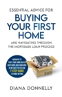 Image for Essential Advice for Buying Your First Home and Navigating through the Mortgage Loan Process : Answers to first-time home buyer questions and concerns in an easy-to-follow 7-step guide to home buying