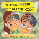 Image for Super Foods for Super Kids : Learn about the foods that look like and benefit human body parts