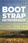 Image for Bootstrap Entrepreneur : How Grit, Faith, and Help From a Chippewa Tribe Built a Technology Company