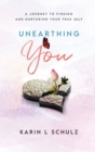 Image for Unearthing You : A Journey to Finding and Nurturing Your True Self