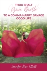 Image for Thou Shalt Give Birth to a Comma Happy, Savage Good Life