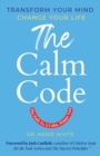 Image for The Calm Code : Transform Your Mind, Change Your Life