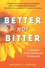 Image for Better, Not Bitter : A journey from heartbreak to healing