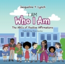 Image for I Am Who I Am : The ABCs of Positive Affirmations