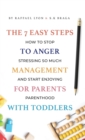 Image for The 7 Easy Steps to Anger Management for Parents with Toddlers : How to Stop Stressing So Much and Start Enjoying Parenthood