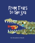 Image for From Tears to the Sea : 2023 Gold Medalist- Moonbeam Children&#39;s Book Awards. Rhyming Picture Book (Ages 0-8), Teacher Recommended