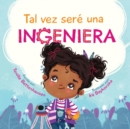 Image for Tal vez sere una Ingeniera - Maybe I&#39;ll Be an Engineer (Spanish Edition)