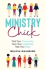 Image for Ministry Chick: Find Your Community, Own Your Leadership, Take Your Step!