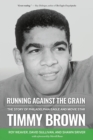 Image for Running Against the Grain : The Story of Philadelphia Eagle and Movie Star Timmy Brown: The Story of Philadelphia Eagle and Movie Star Timmy Brown