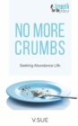 Image for No More Crumbs : Seeking Abundance Life