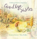Image for Goodbye Sister : A sibling&#39;s book for infant loss