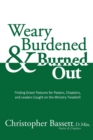 Image for Weary, Burdened &amp; Burned Out : Finding Green Pastures for Pastors, Chaplains, and Leaders Caught on the Ministry Treadmill