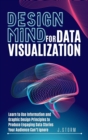 Image for Design mind for data visualization  : learn to use information and graphic design principles to produce engaging data stories your audience can&#39;t ignore