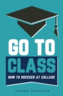 Image for Go to Class : How to Succeed at College
