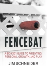 Image for Fencebat : A Big Kid&#39;s Guide to Parenting, Personal Growth, and Play