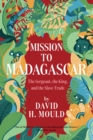 Image for Mission to Madagascar : The Sergeant, the King, and the Slave Trade