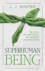 Image for SuperHuman Being : Be Bold Be Imperfect Be Present and Recover