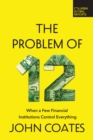 Image for Problem of Twelve: When a Few Financial Institutions Control Everything