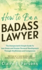 Image for How to Be a Badass Lawyer : The Unexpected and Simple Guide to Less Stress and Greater Personal Development Through Mindfulness and Compassion
