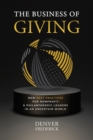 Image for The Business of Giving : New Best Practices for Nonprofit and Philanthropic Leaders in an Uncertain World